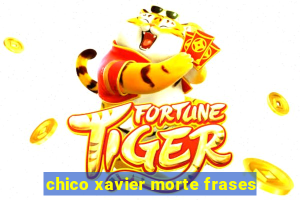 chico xavier morte frases